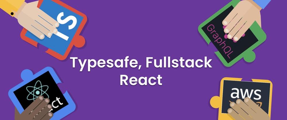Cover for Typesafe, Fullstack React & GraphQL with AWS Amplify