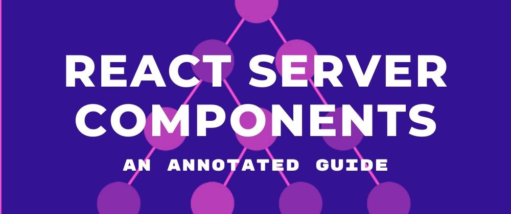 Cover for An Annotated Guide to React Server Components
