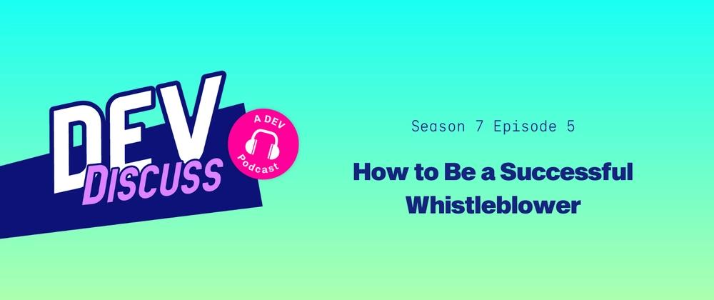 Cover for Listen to the S7E5 of DevDiscuss: "How to Be a Successful Whistleblower"