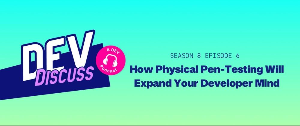 Cover for Listen to the S8E6 of DevDiscuss: "How Physical Pen-Testing Will Expand Your Developer Mind"