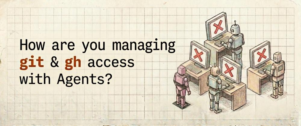 Cover for How are you managing git & gh access with Agents?