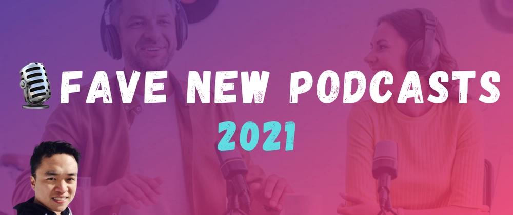Cover for Fave New Podcasts in 2021