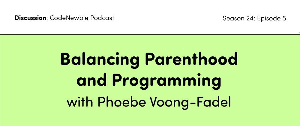 Cover for What Are Your Biggest Tips For Balancing Being A Parent With Learning To Code?: CodeNewbie Podcast