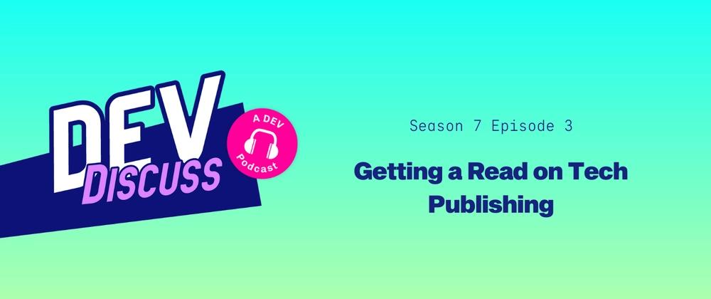 Cover for Listen to the S7E3 of DevDiscuss: "Getting a Read on Tech Publishing"