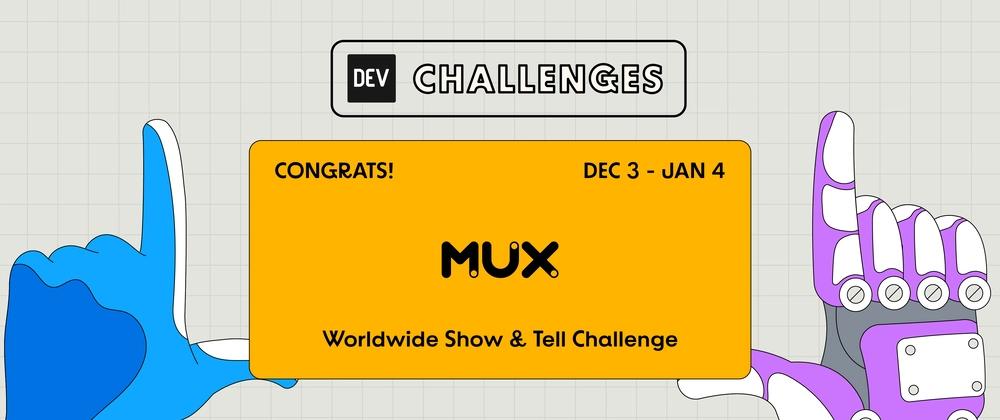Cover for Congrats to the Winners of the "Worldwide Show and Tell Challenge" Presented by Mux!