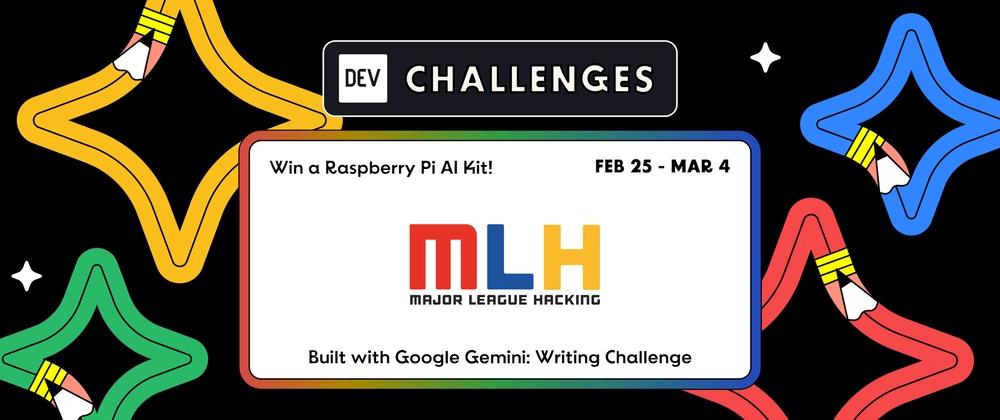 Cover for Join the "Built with Google Gemini: Writing Challenge" Presented by Major League Hacking (MLH). Win a Raspberry Pi AI Kit!