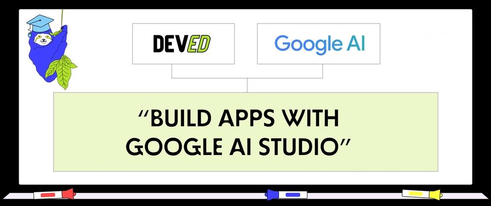 Cover for Announcing the First DEV Education Track: "Build Apps with Google AI Studio"