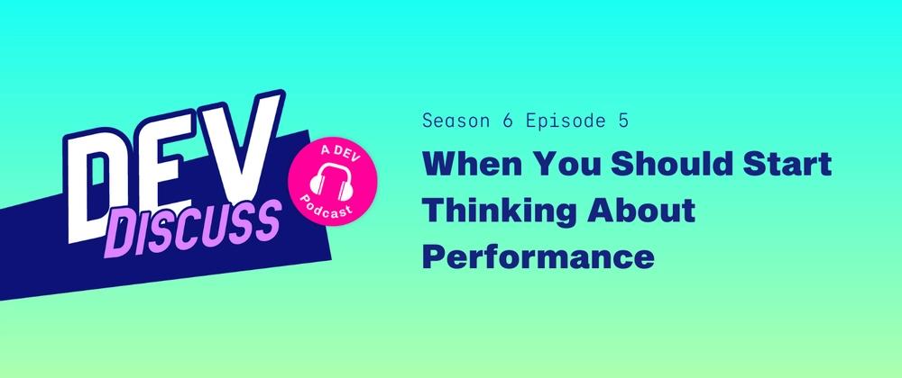 Cover for Listen to S6E5 of DevDiscuss: "When You Should Start Thinking About Performance" with Todd Underwood