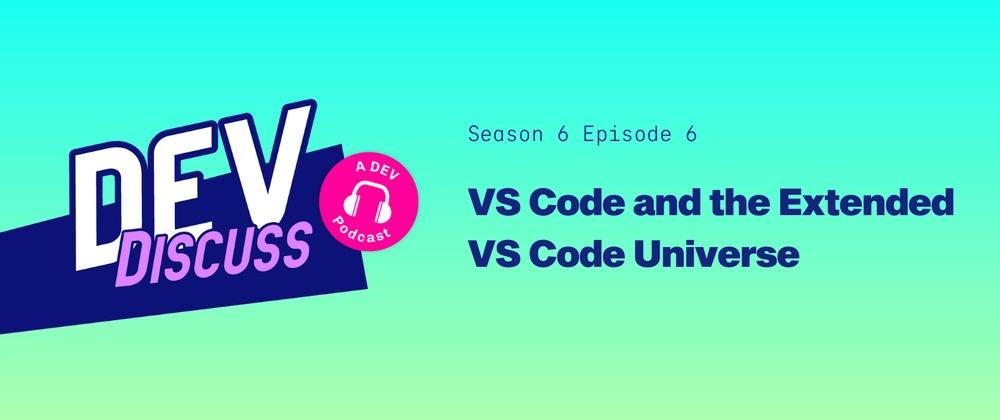Cover for Listen to S6E6 of DevDiscuss: "VS Code and the Extended VS Code Universe" with Jonathan Carter & Cassidy Williams