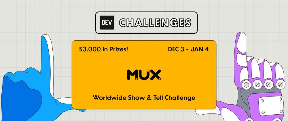 Cover for DEV's Worldwide Show and Tell Challenge Presented by Mux: Pitch Your Projects! $3,000 in Prizes. 🎥