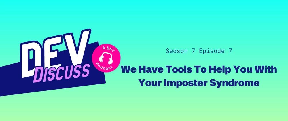 Cover for Listen to the S7E7 of DevDiscuss: "We Have Tools To Help You With Your Imposter Syndrome"