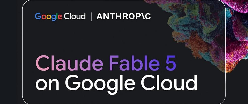Cover for Claude Fable 5 is Now Generally Available on Google Cloud! 🚀
