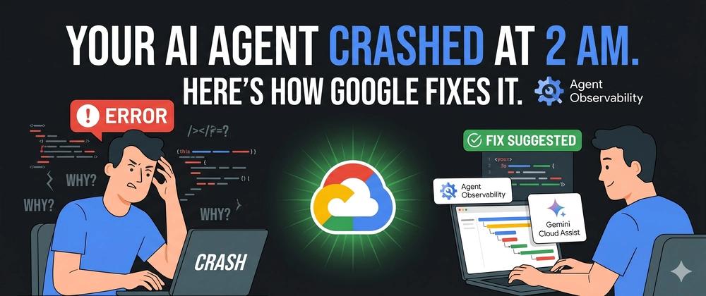 Cover for Your AI Agent Crashed at 2 AM. Here’s How Google Fixes It.