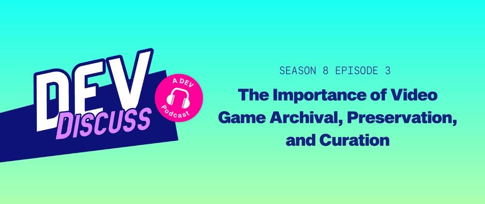 Cover for Listen to the S8E3 of DevDiscuss: "The Importance of Video Game Archival, Preservation, and Curation"