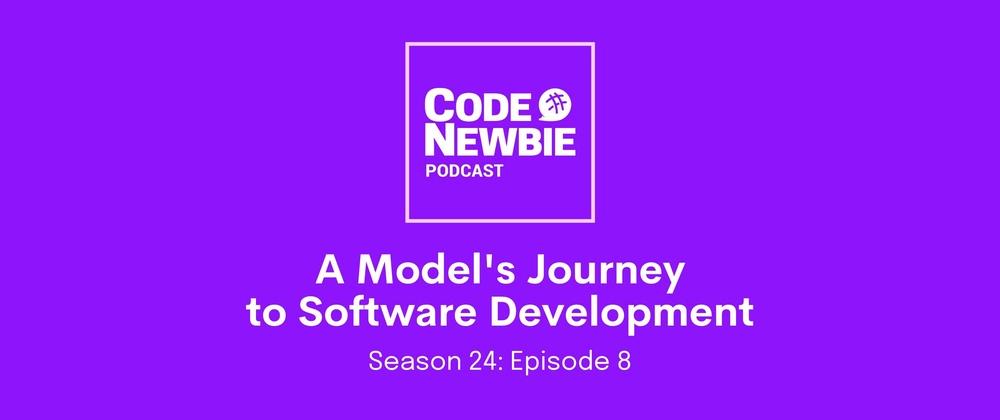 Cover for "A Model's Journey to Software Development": CodeNewbie Podcast S24E8