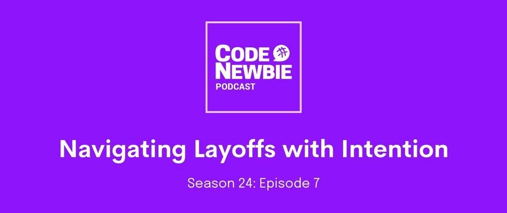 Cover for "Navigating Layoffs with Intention": CodeNewbie Podcast S24E7
