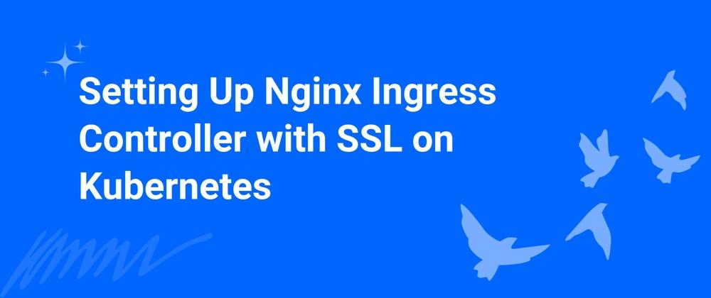 Cover for Setting Up Nginx Ingress Controller with SSL on Kubernetes