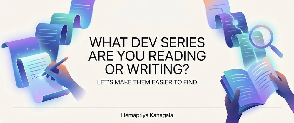 Cover for What DEV Series Are You Reading or Writing? Let’s Make Them Easier to Find