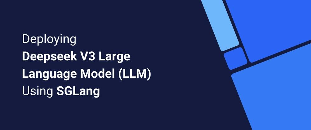 Cover for Deploying DeepSeek V3 (LLM) Using SGLang