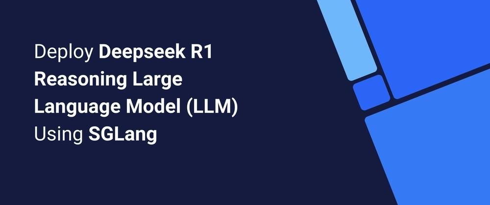 Cover for Deploying DeepSeek R1 Reasoning LLM Using SGLang