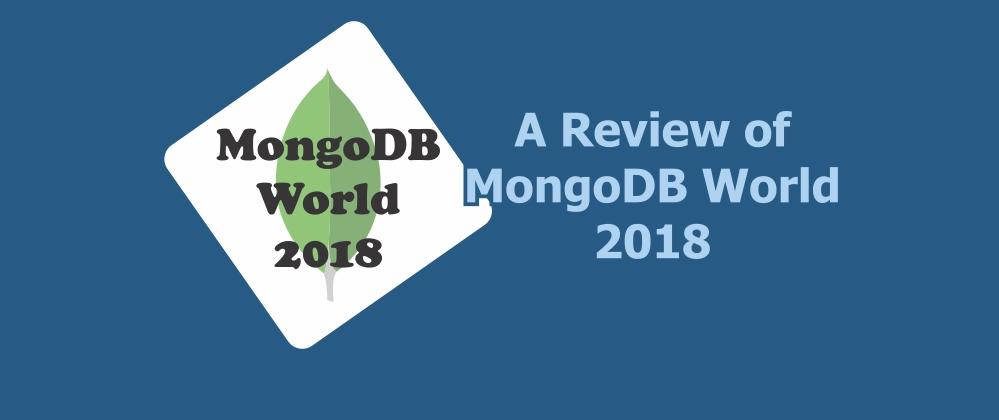 Cover for MongoDB World 2018 a Review and Retrospective