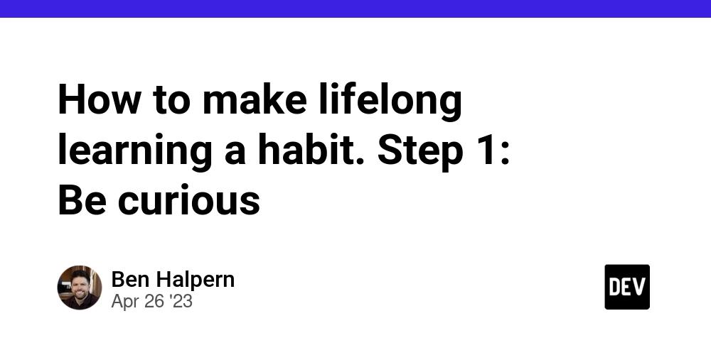 Cover for How to make lifelong learning a habit. Step 1: Be curious