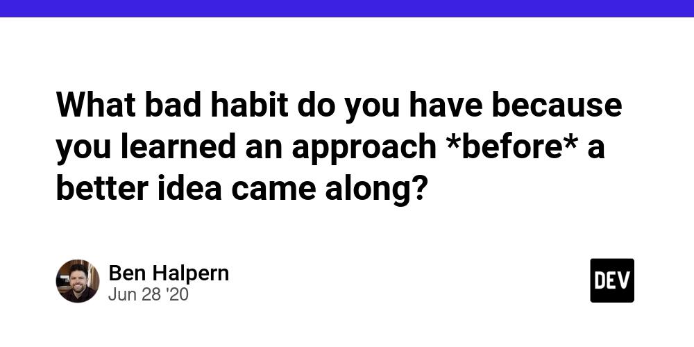 Cover for What bad habit do you have because you learned an approach *before* a better idea came along?