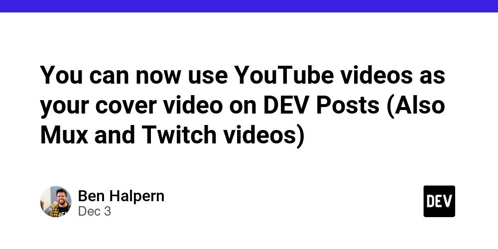 Cover for You can now use YouTube videos as your cover video on DEV Posts (Also Mux and Twitch videos)