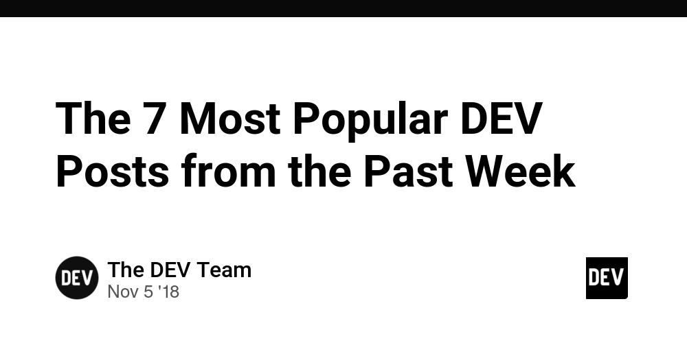 Cover for The 7 Most Popular DEV Posts from the Past Week