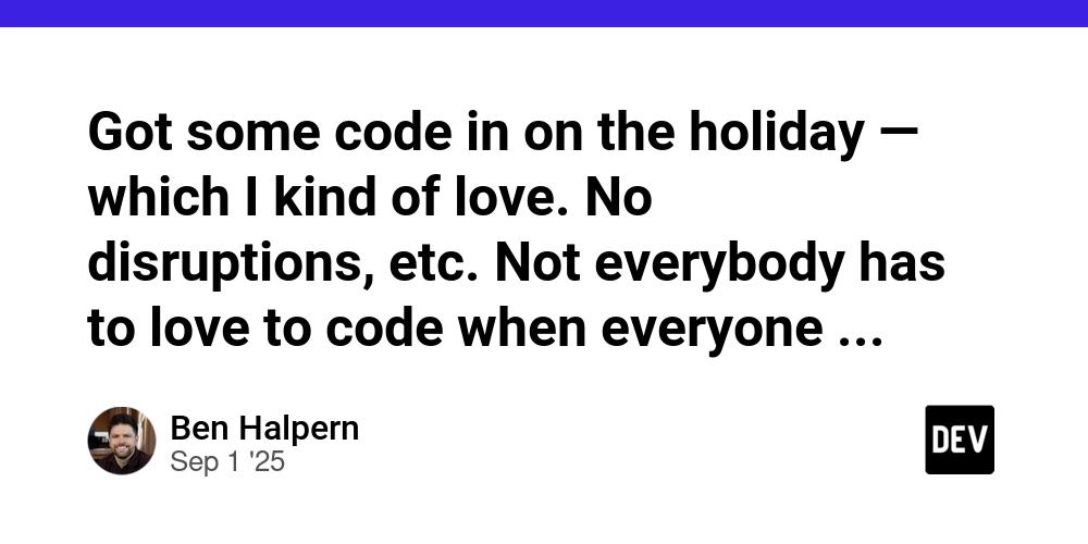 Cover for Got some code in on the holiday — which I kind of love. No disruptions, etc. Not everybody has to love to code when everyone is offline, but it can be cathartic!