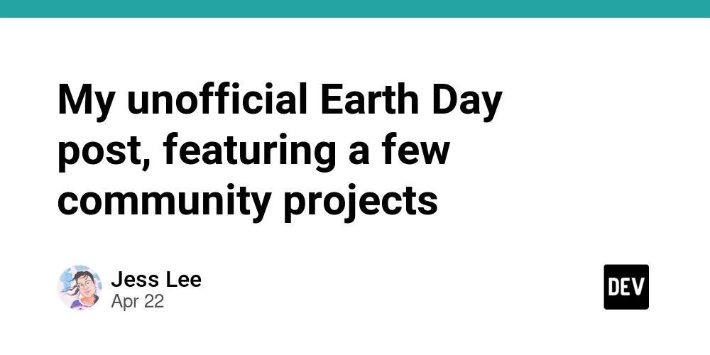 Cover for My unofficial Earth Day post, featuring a few community projects 💚