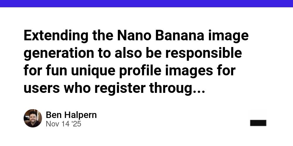 Cover for Extending the Nano Banana image generation to also be responsible for fun unique profile images for users who register through a path without providing their own profile pic.