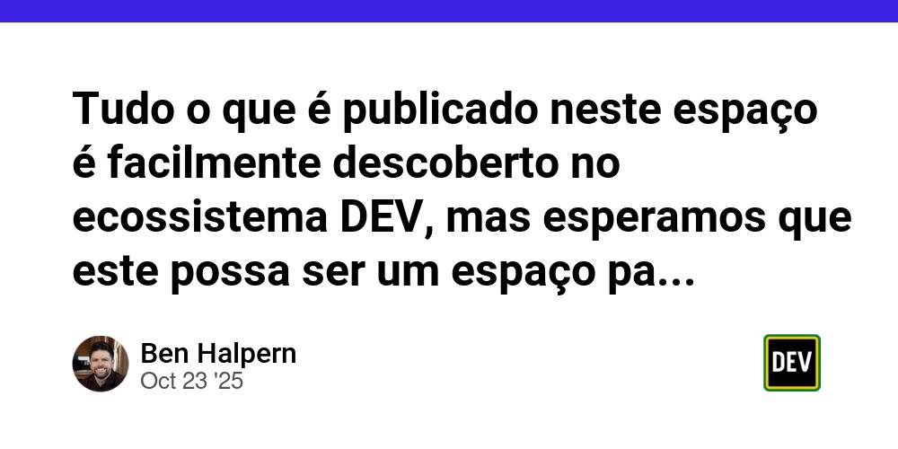 Cover for Tudo o que é publicado neste espaço é facilmente descoberto no ecossistema DEV, mas esperamos que este possa ser um espaço para servir mais diretamente esta comunidade!