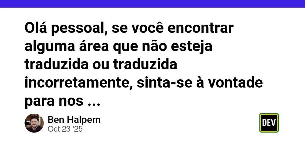 Cover for Olá pessoal, se você encontrar alguma área que não esteja traduzida ou traduzida incorretamente, sinta-se à vontade para nos informar em https://core.forem.com ou abra um problema diretamente em https://github.com/forem/forem
