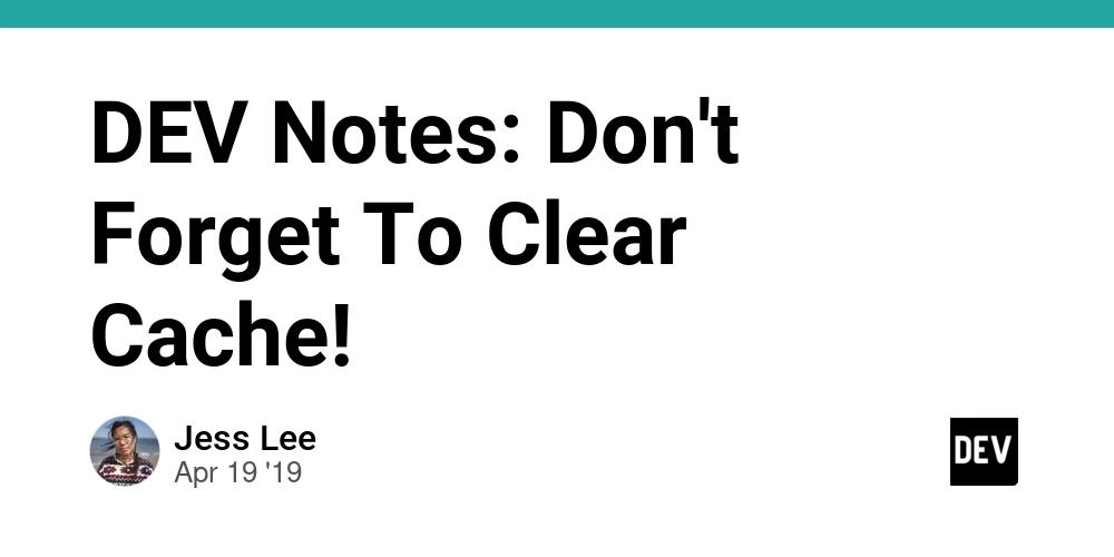Cover for DEV Notes: Don't Forget To Clear Cache!