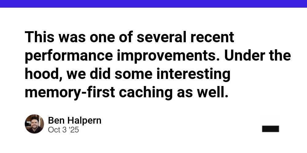Cover for This was one of several recent performance improvements. Under the hood, we did some interesting memory-first caching as well.