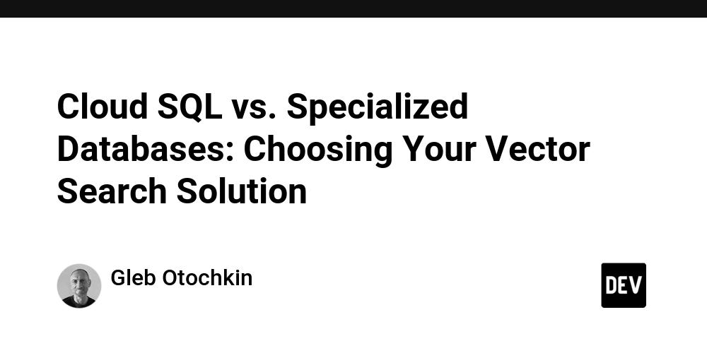 Cover for Cloud SQL vs. Specialized Databases: Choosing Your Vector Search Solution