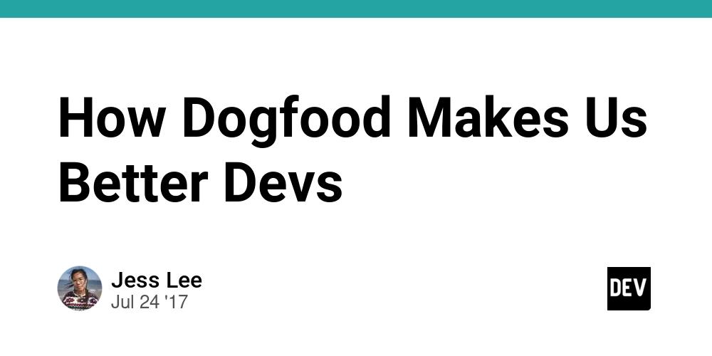 Cover for How Dogfood Makes Us Better Devs