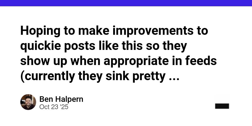 Cover for Hoping to make improvements to quickie posts like this so they show up when appropriate in feeds (currently they sink pretty quickly) without overwhelming or taking away from the experience.