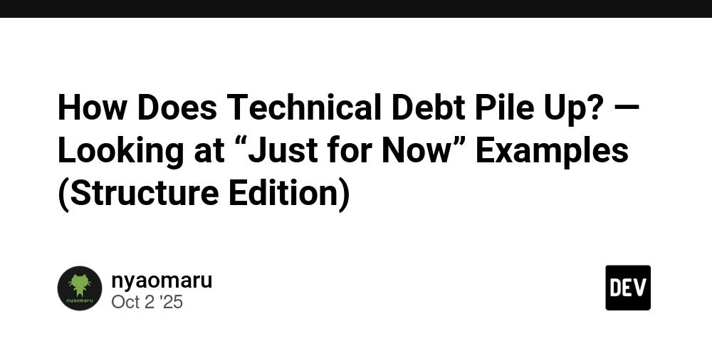Cover for How Does Technical Debt Pile Up? — Looking at “Just for Now” Examples (Structure Edition)