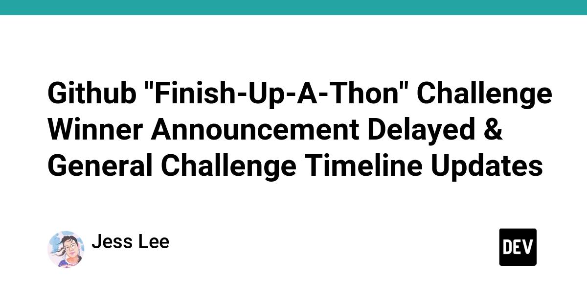 Cover for Github "Finish-Up-A-Thon" Challenge Winner Announcement Delayed & General Challenge Timeline Updates