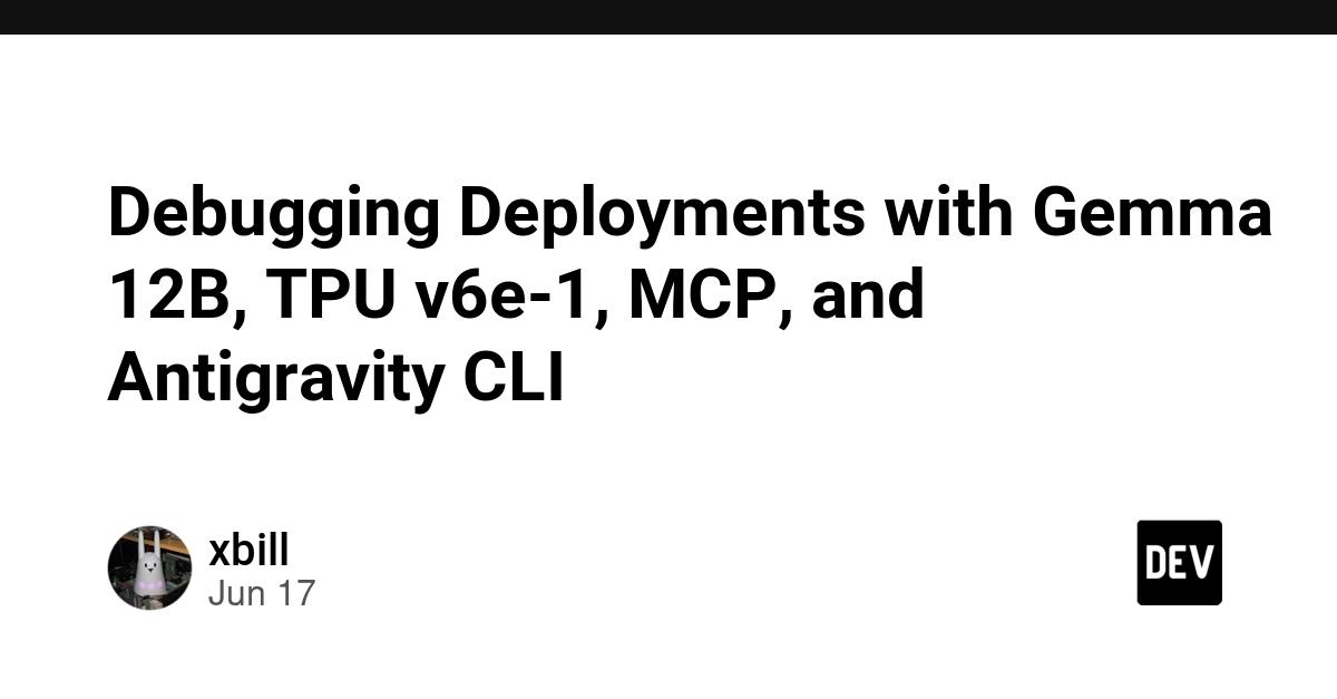 Cover for Debugging Deployments with Gemma 12B, TPU v6e-1, MCP, and Antigravity CLI