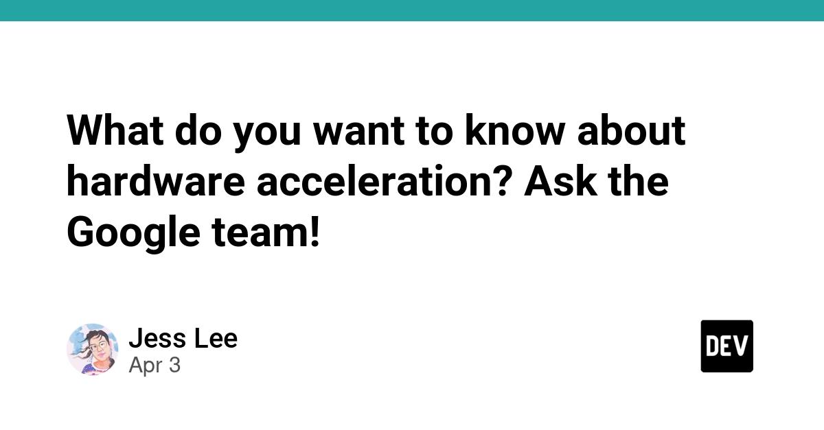 Cover for What do you want to know about hardware acceleration? Ask the Google team!