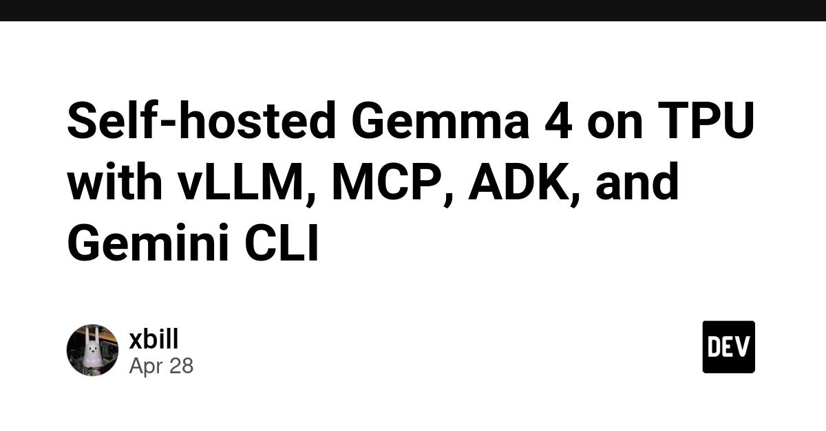 Cover for Self-hosted Gemma 4 on TPU with vLLM, MCP, ADK, and Gemini CLI