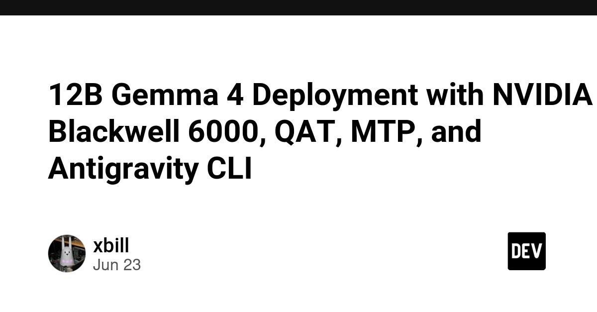 Cover for 12B Gemma 4 Deployment with NVIDIA Blackwell 6000, QAT, MTP, and Antigravity CLI