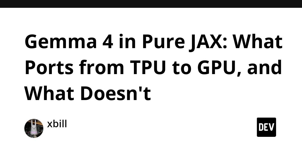 Cover for Gemma 4 in Pure JAX: What Ports from TPU to GPU, and What Doesn't