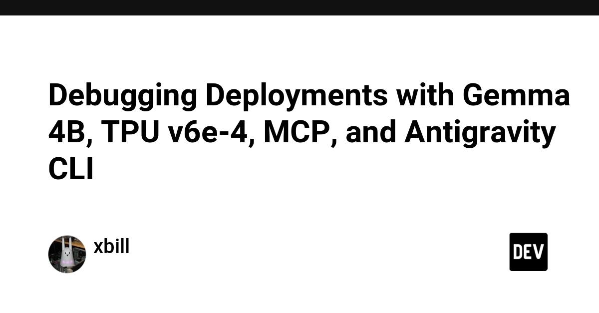 Cover for Debugging Deployments with Gemma 4B, TPU v6e-4, MCP, and Antigravity CLI