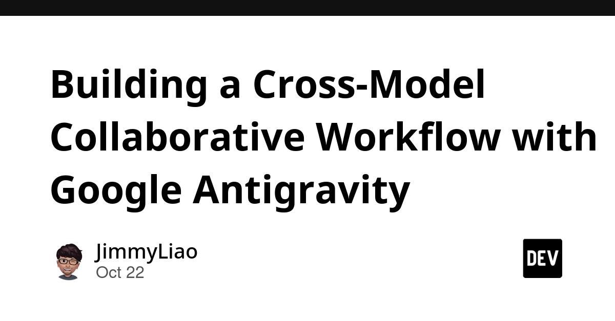 Cover for Building a Cross-Model Collaborative Workflow with Google Antigravity