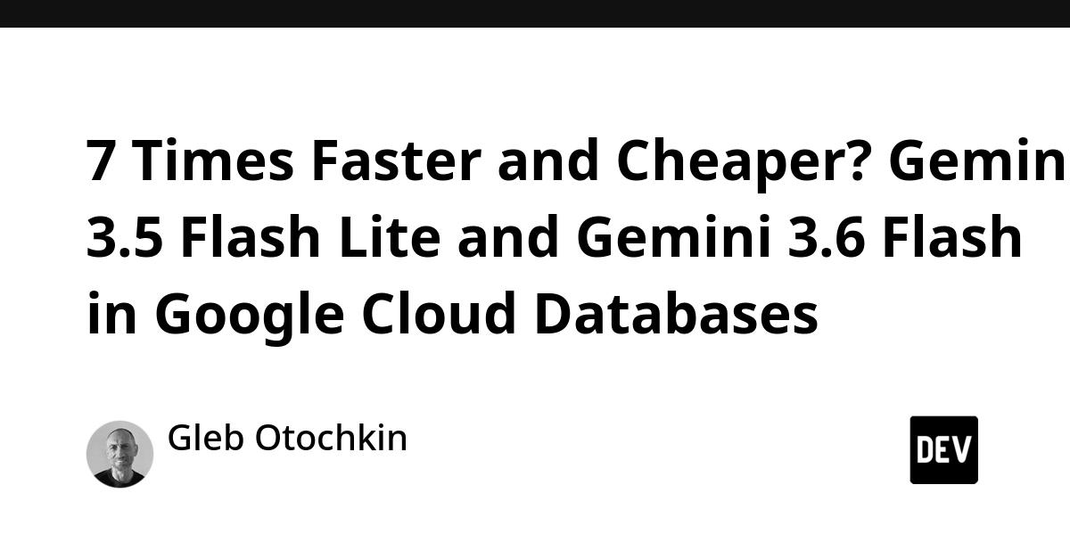 Cover for 7 Times Faster and Cheaper? Gemini 3.5 Flash Lite and Gemini 3.6 Flash in Google Cloud Databases
