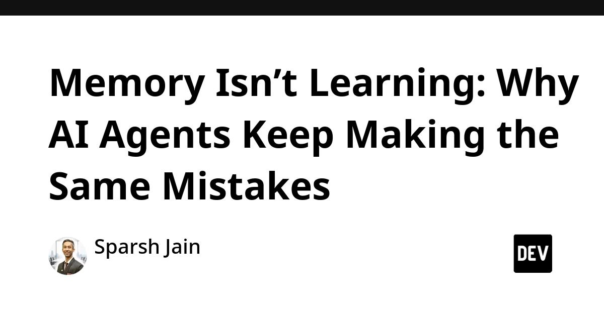 Cover for Memory Isn’t Learning: Why AI Agents Keep Making the Same Mistakes